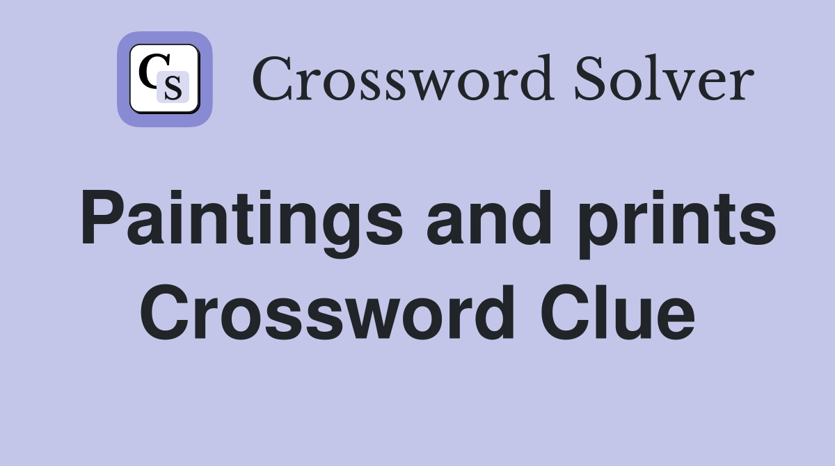 Paintings and prints Crossword Clue