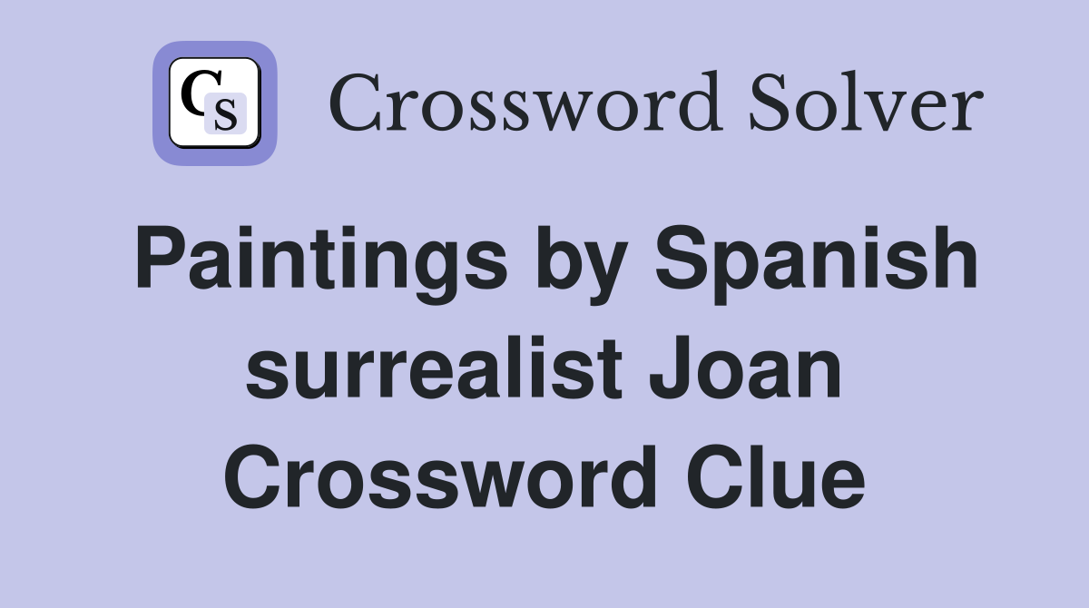 Paintings by Spanish surrealist Joan Crossword Clue