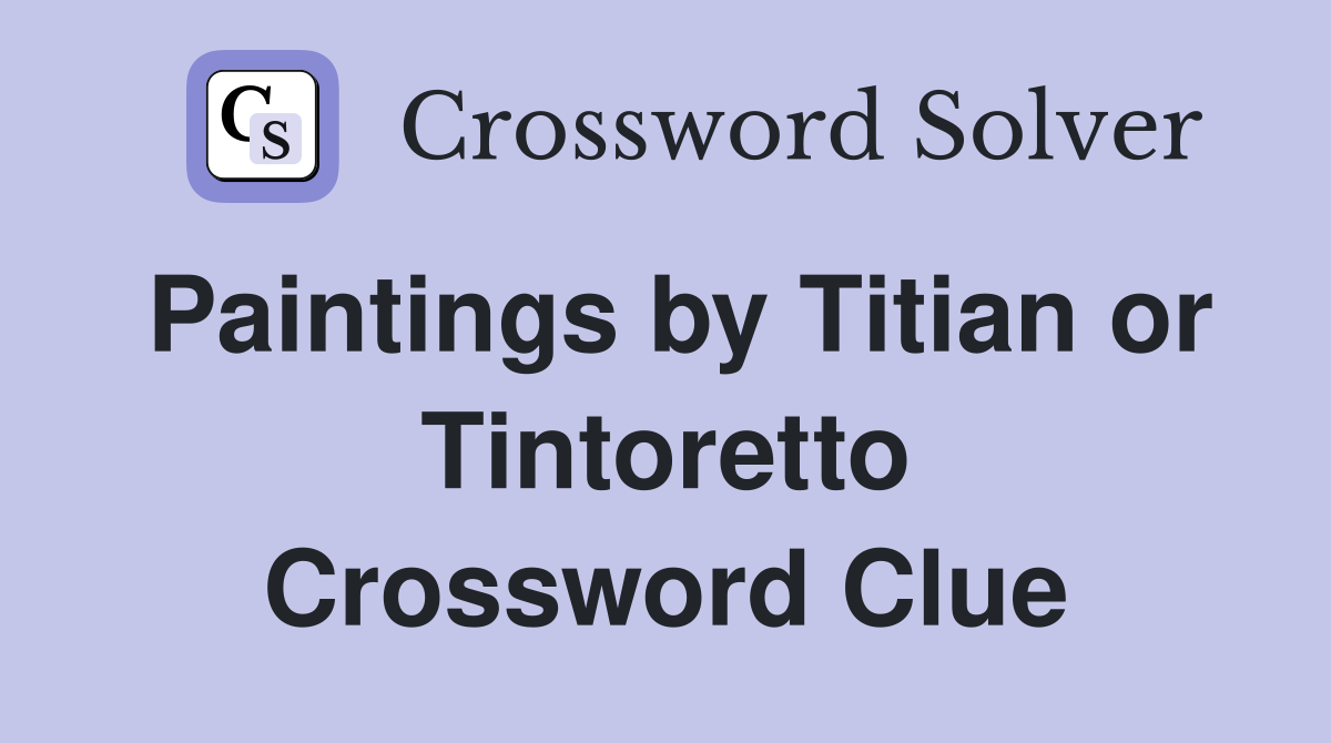 Paintings by Titian or Tintoretto Crossword Clue