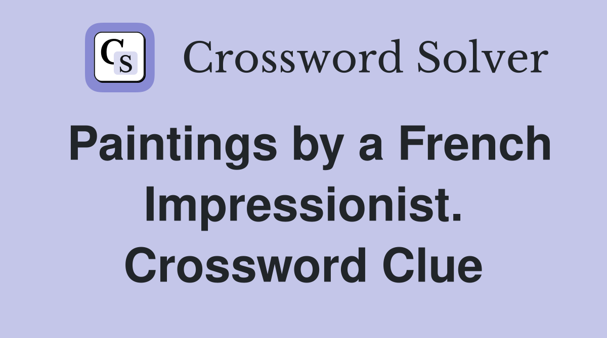 Paintings by a French Impressionist. Crossword Clue