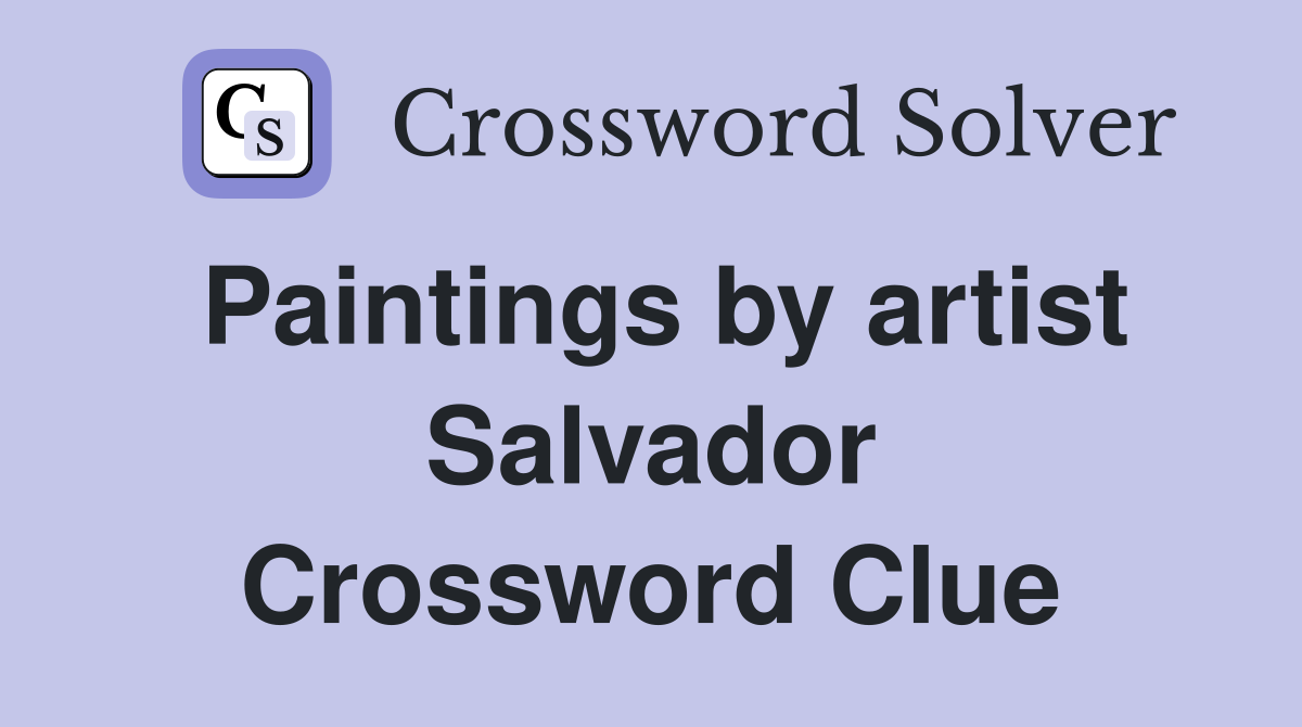 Paintings by artist Salvador Crossword Clue