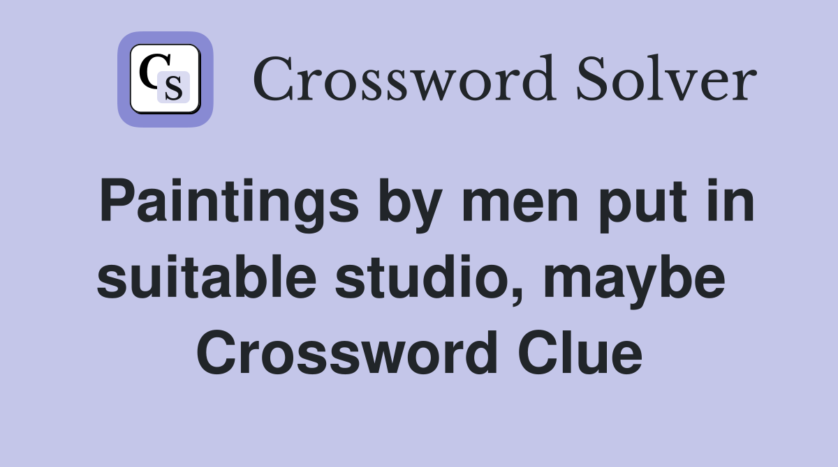 Paintings by men put in suitable studio, maybe  Crossword Clue