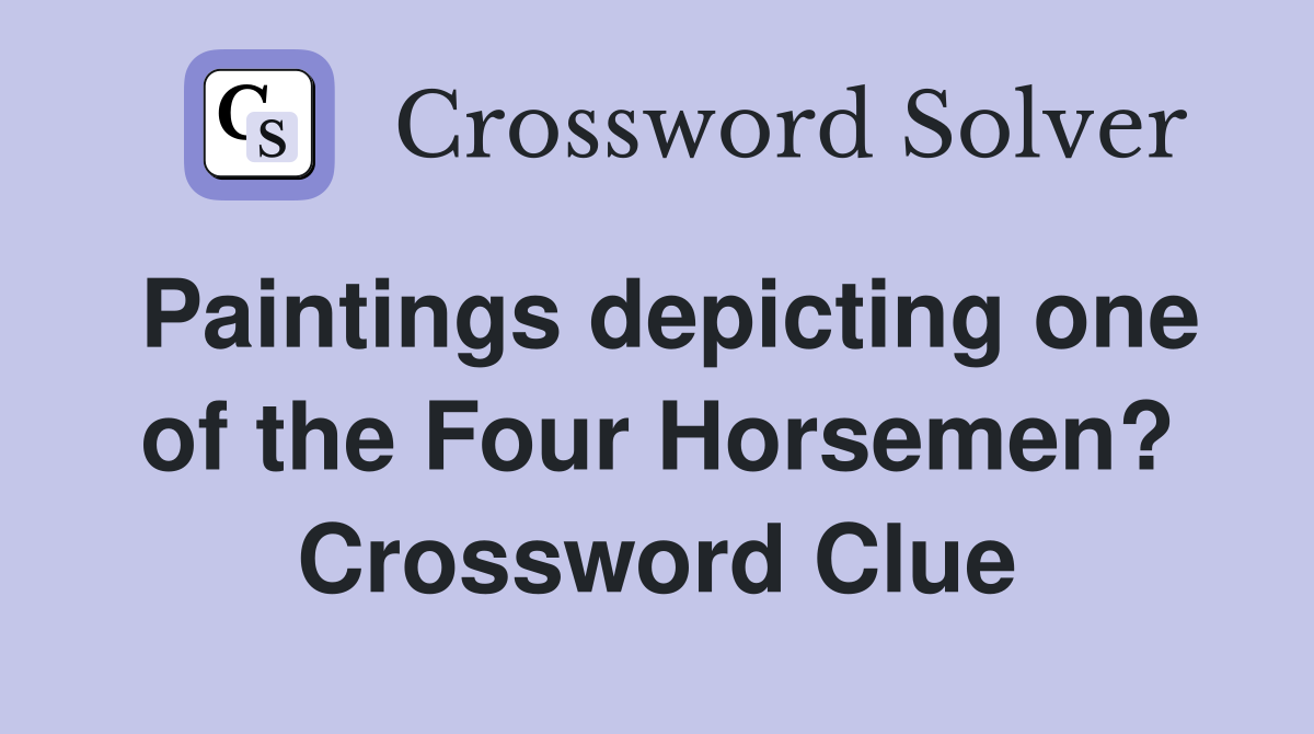 Paintings depicting one of the Four Horsemen? Crossword Clue