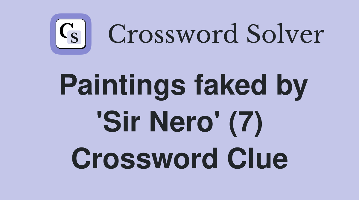 Paintings faked by 'Sir Nero' (7) Crossword Clue