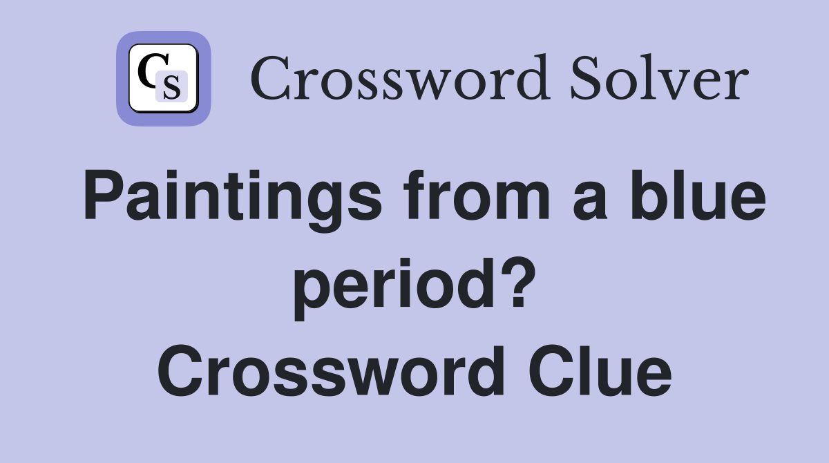 Paintings from a blue period? Crossword Clue