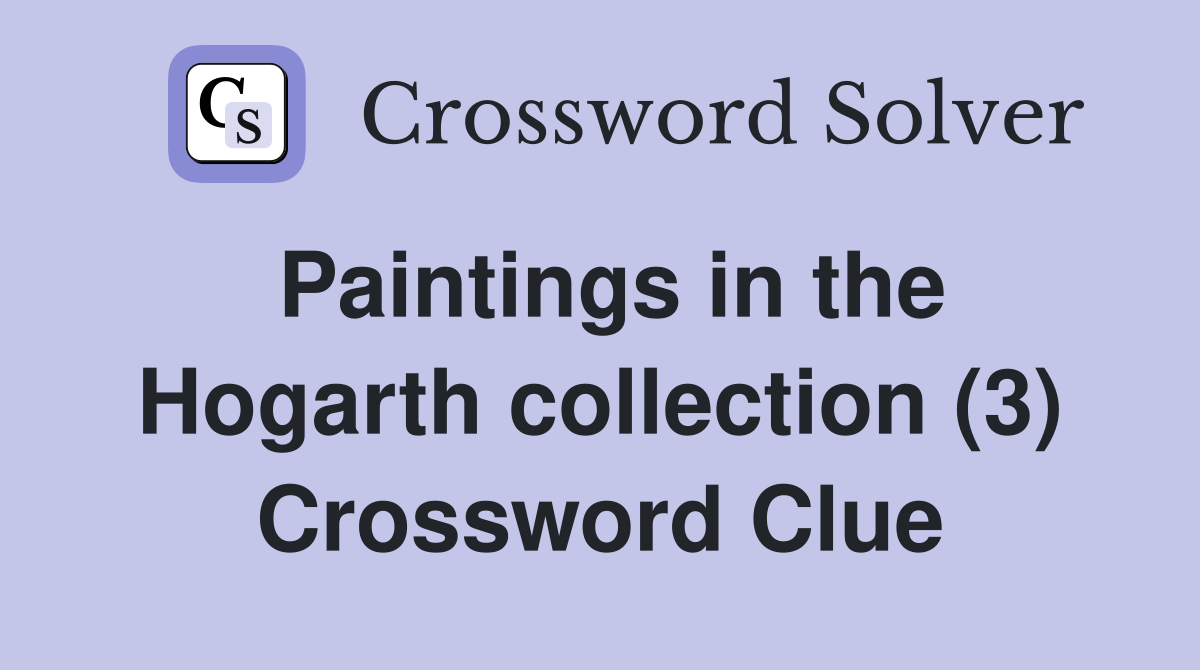 Paintings in the Hogarth collection (3) Crossword Clue