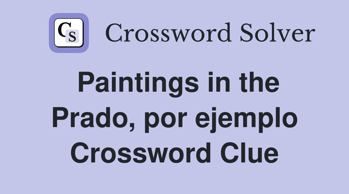Paintings in the Prado, por ejemplo Crossword Clue