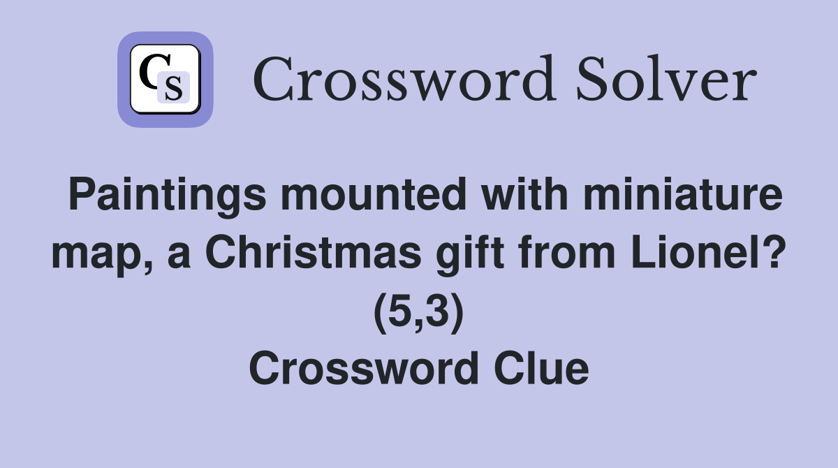 Paintings mounted with miniature map, a Christmas gift from Lionel? (5,3) Crossword Clue