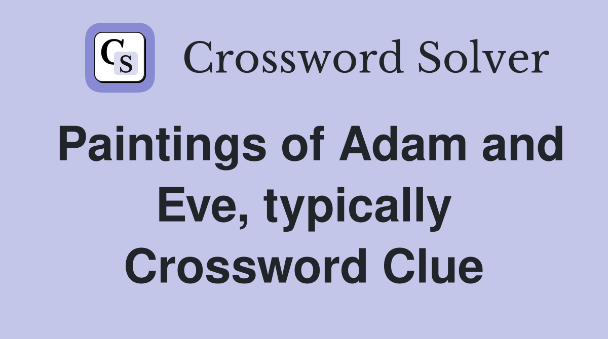 Paintings of Adam and Eve, typically Crossword Clue