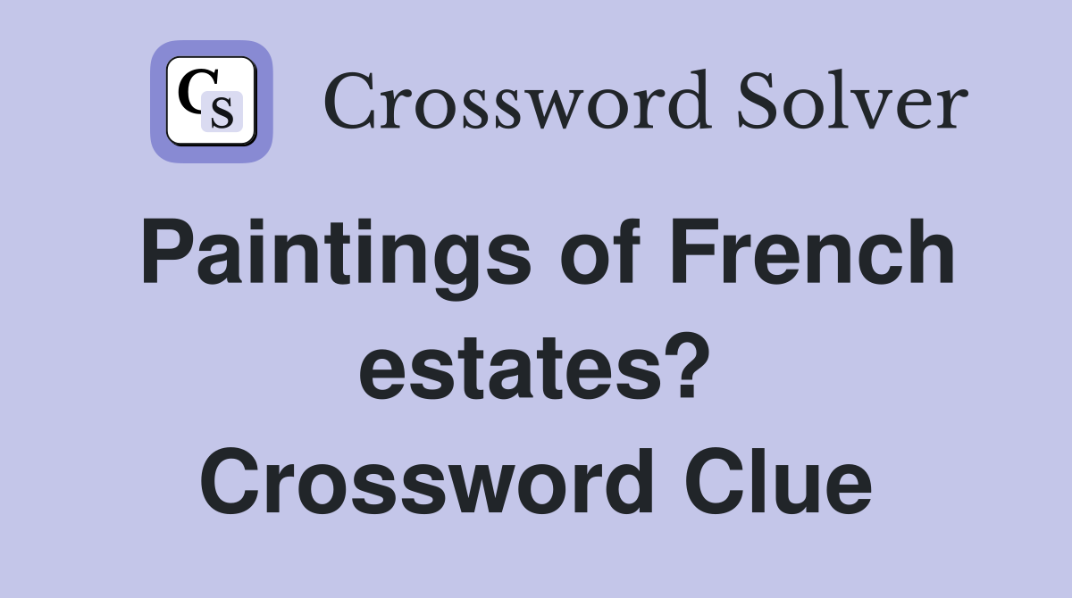 Paintings of French estates? Crossword Clue