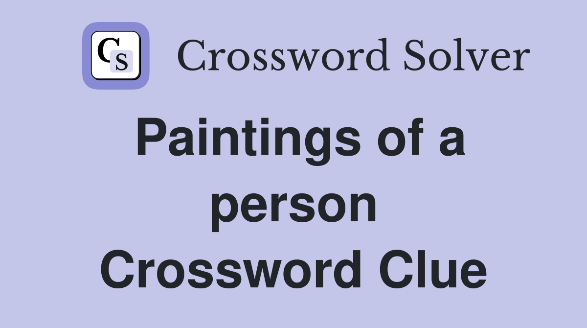 Paintings of a person Crossword Clue