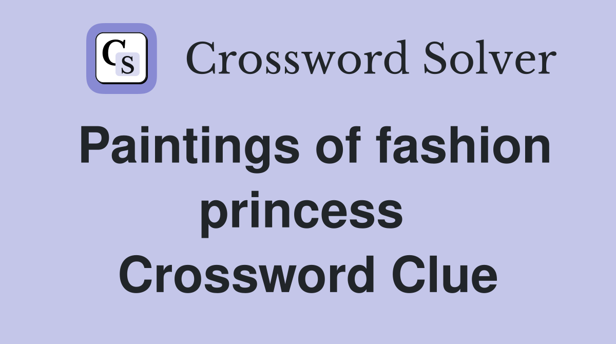 Paintings of fashion princess  Crossword Clue