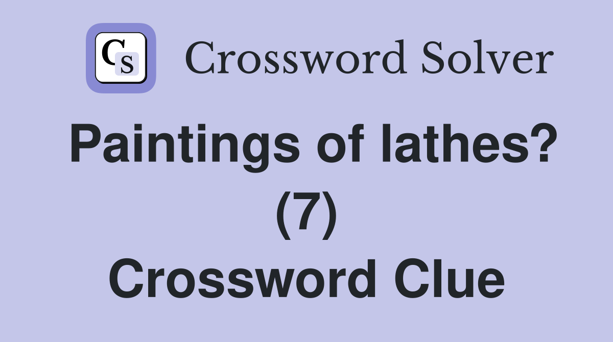 Paintings of lathes? (7) Crossword Clue