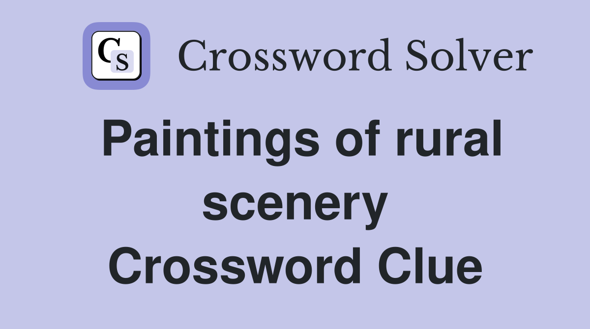 Paintings of rural scenery Crossword Clue
