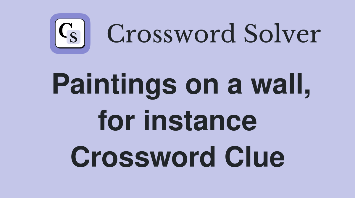 Paintings on a wall, for instance Crossword Clue