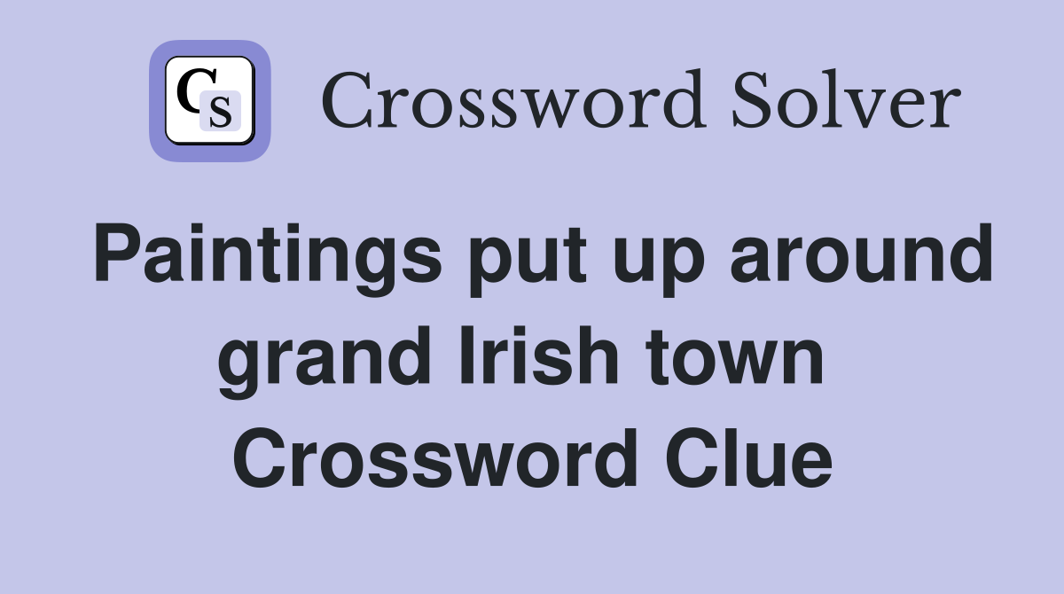 Paintings put up around grand Irish town  Crossword Clue