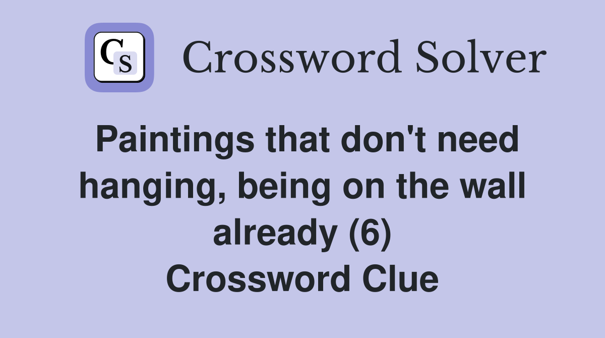Paintings that don't need hanging, being on the wall already (6) Crossword Clue