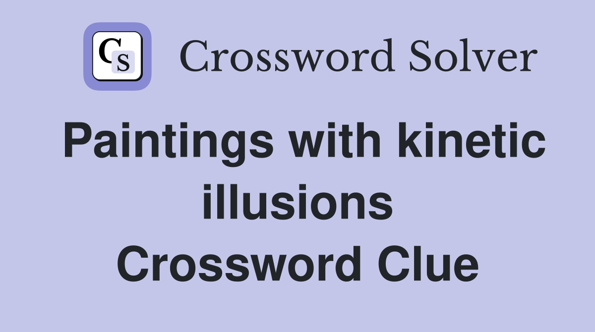 Paintings with kinetic illusions Crossword Clue