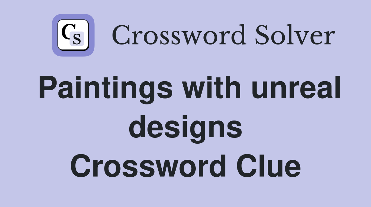 Paintings with unreal designs Crossword Clue