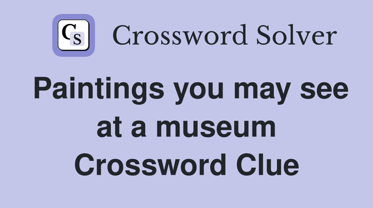 Paintings you may see at a museum Crossword Clue