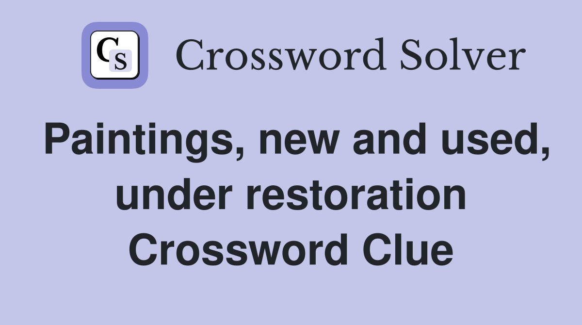 Paintings, new and used, under restoration Crossword Clue