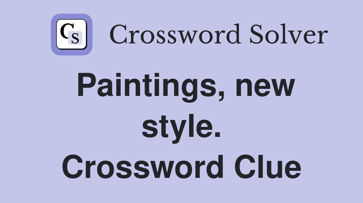 Paintings, new style. Crossword Clue