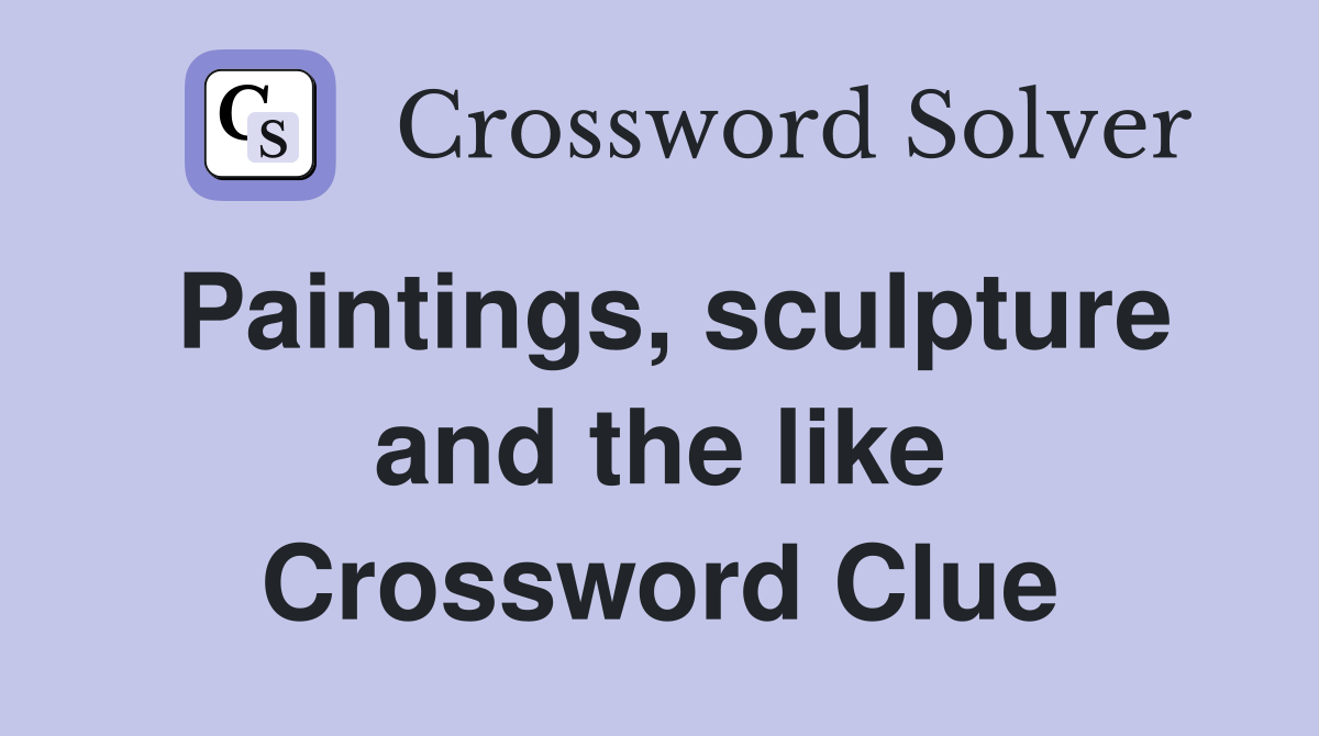 Paintings, sculpture and the like Crossword Clue