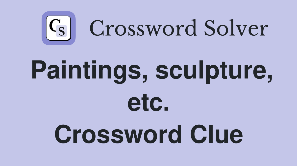Paintings, sculpture, etc. Crossword Clue