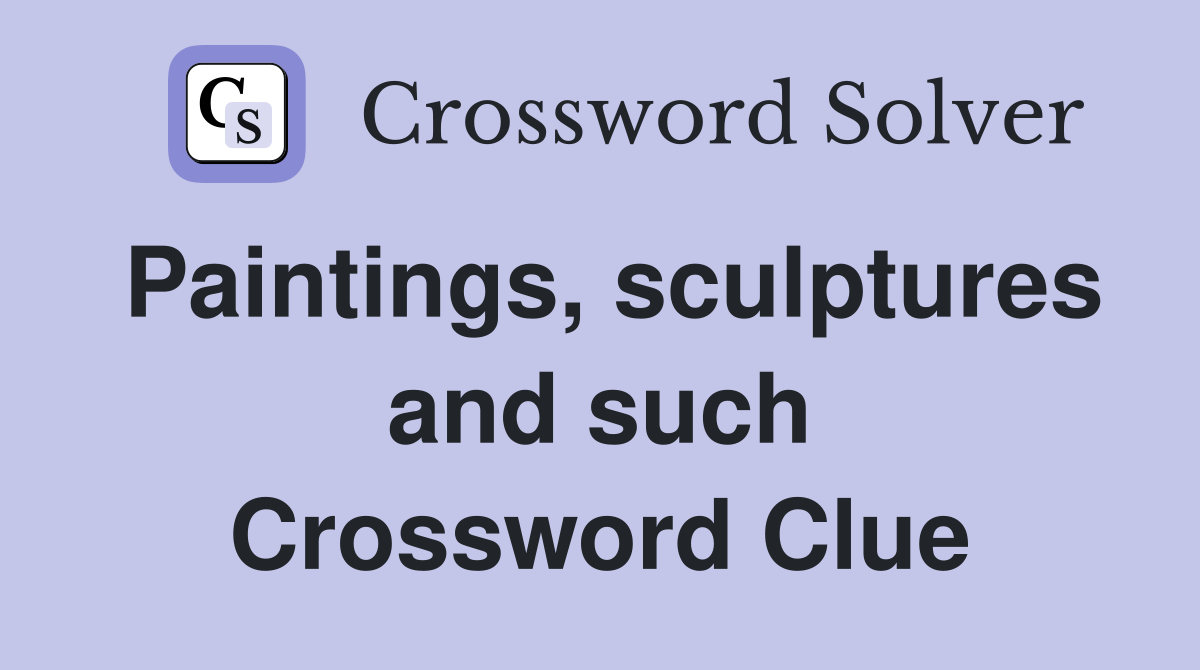 Paintings, sculptures and such Crossword Clue