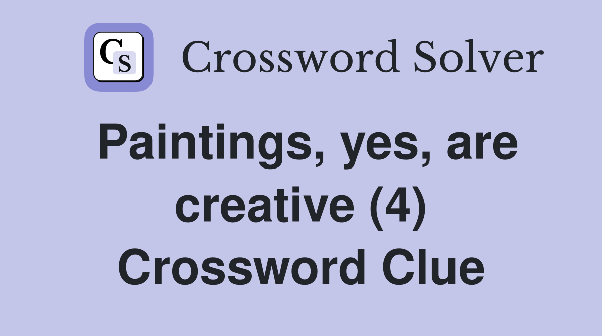 Paintings, yes, are creative (4) Crossword Clue