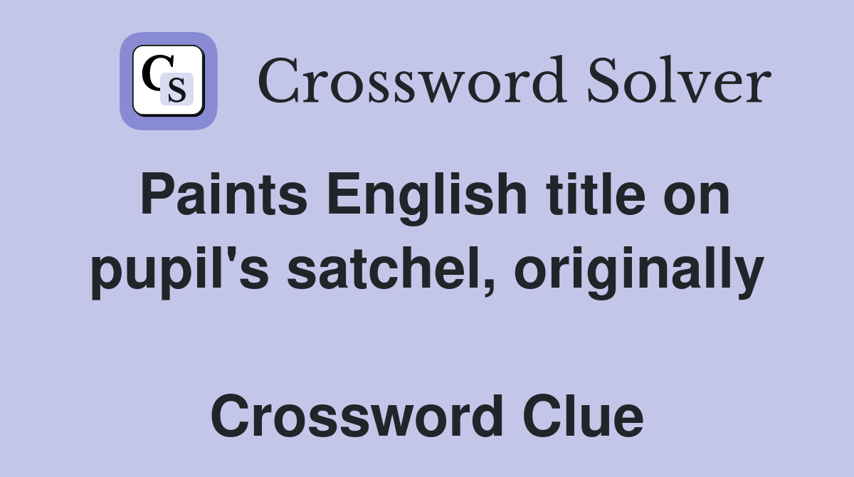 Paints English title on pupil's satchel, originally  Crossword Clue