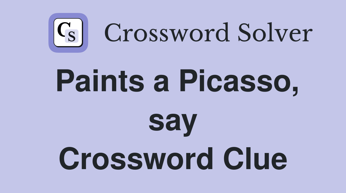 Paints a Picasso, say Crossword Clue