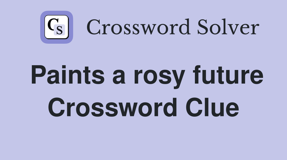 Paints a rosy future Crossword Clue