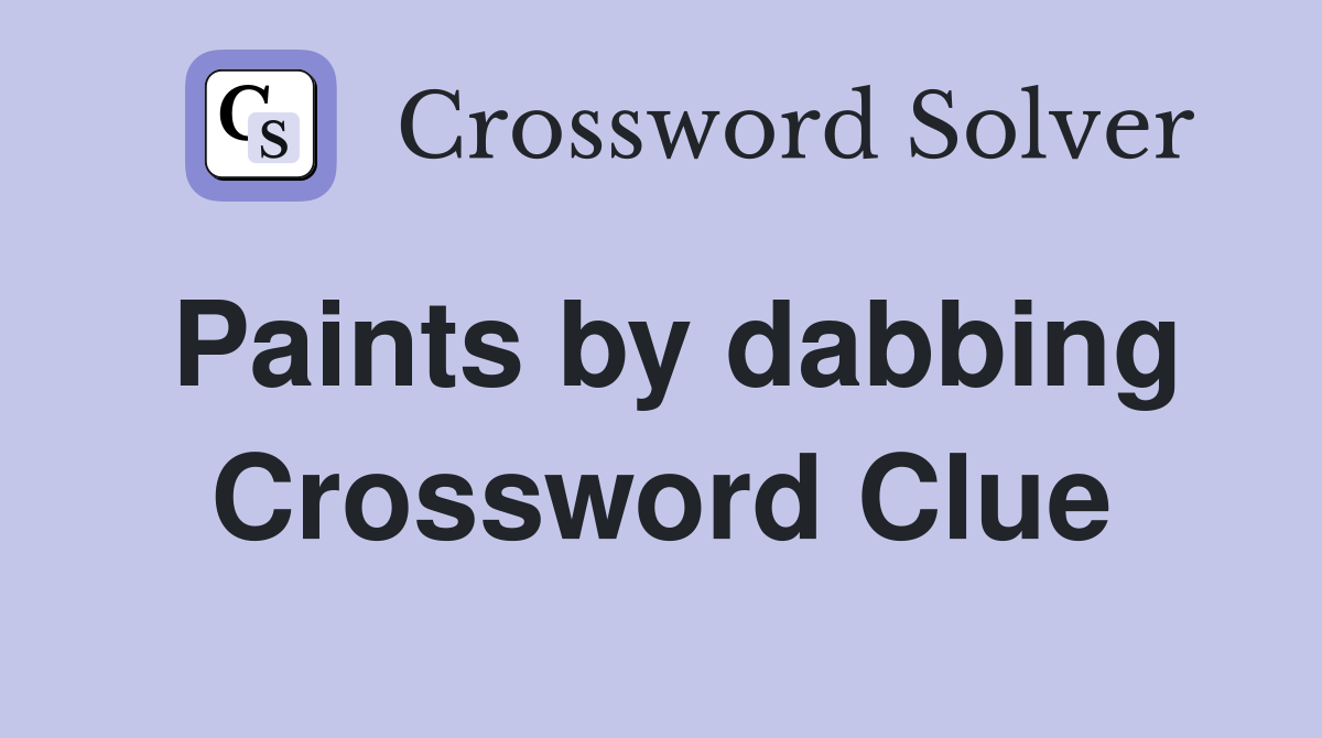 Paints by dabbing Crossword Clue