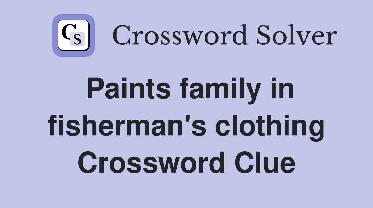 Paints family in fisherman's clothing Crossword Clue