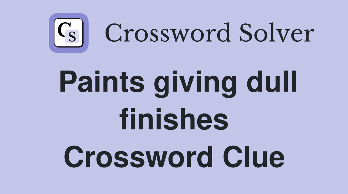 Paints giving dull finishes Crossword Clue