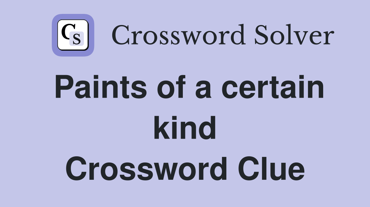Paints of a certain kind Crossword Clue