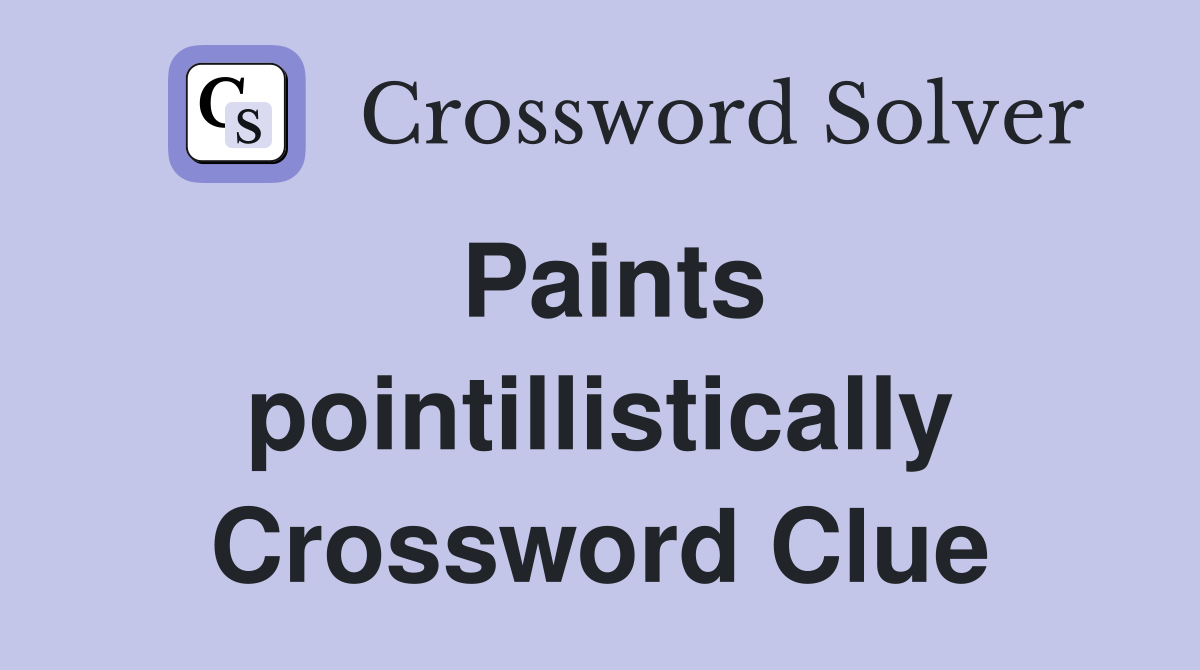 Paints pointillistically Crossword Clue