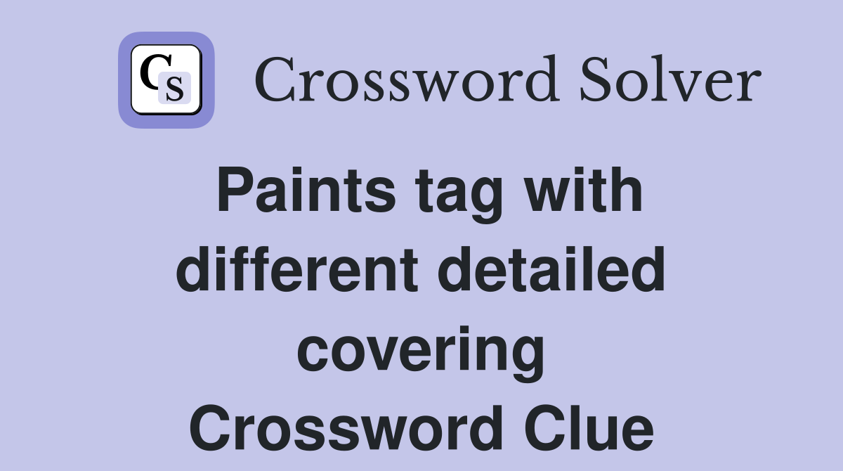 Paints tag with different detailed covering Crossword Clue