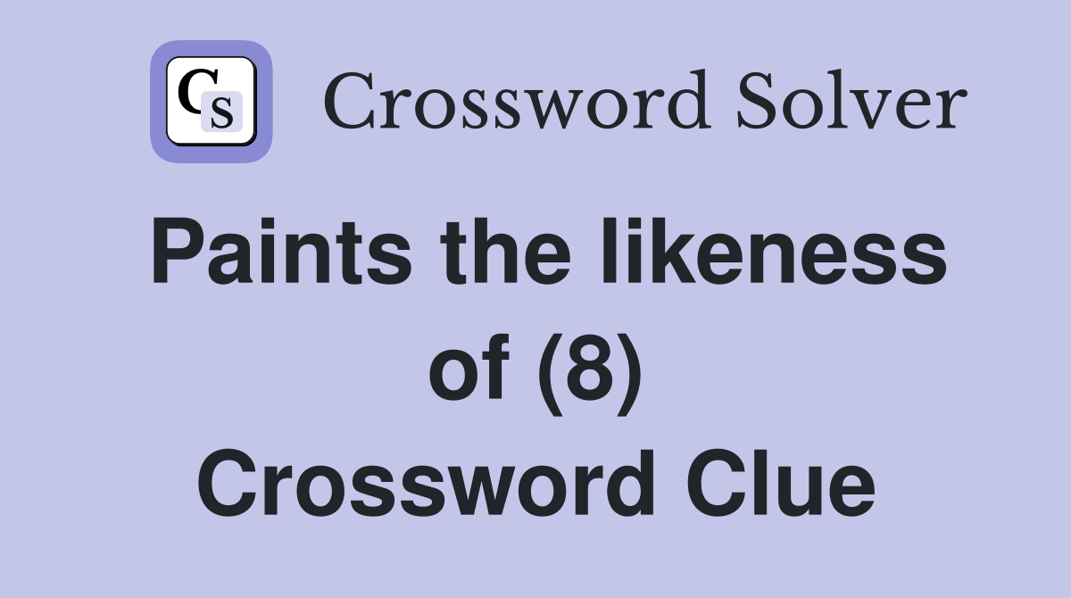 Paints the likeness of (8) Crossword Clue