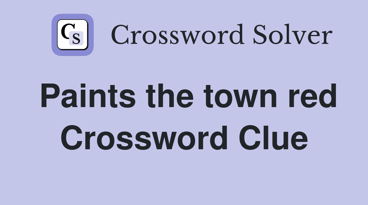 Paints the town red Crossword Clue Answers Crossword Solver