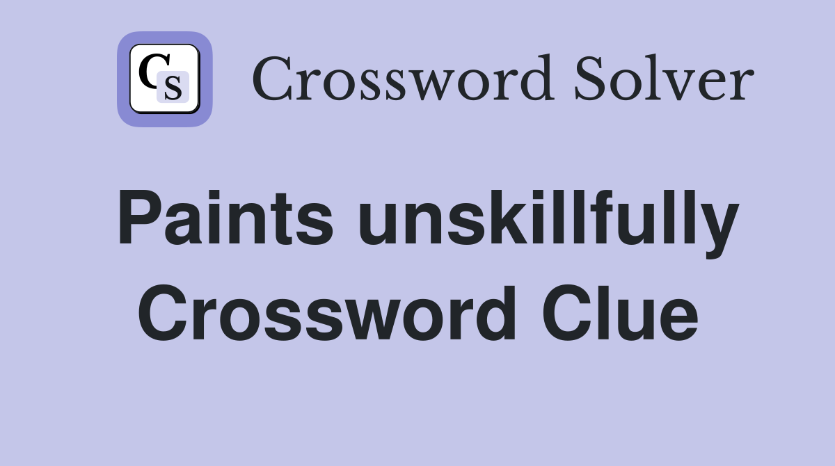Paints unskillfully Crossword Clue