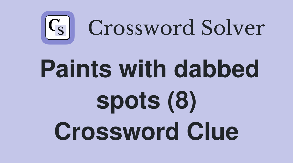 Paints with dabbed spots (8) Crossword Clue