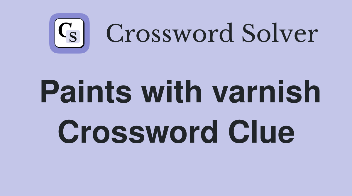Paints with varnish Crossword Clue