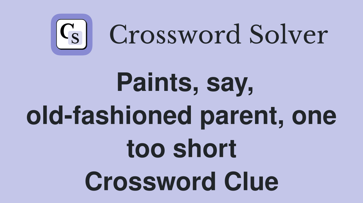 Paints, say, old-fashioned parent, one too short Crossword Clue