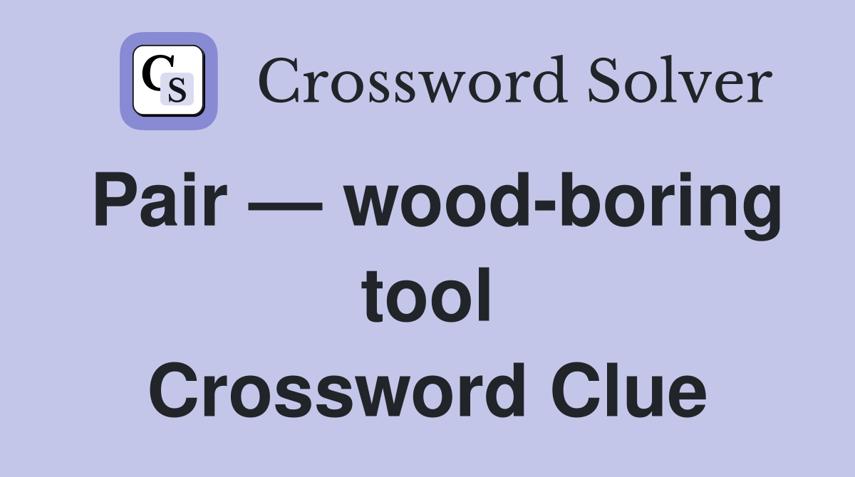 Pair — wood-boring tool Crossword Clue