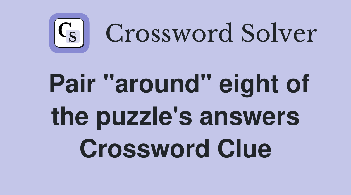 Pair ''around'' eight of the puzzle's answers Crossword Clue