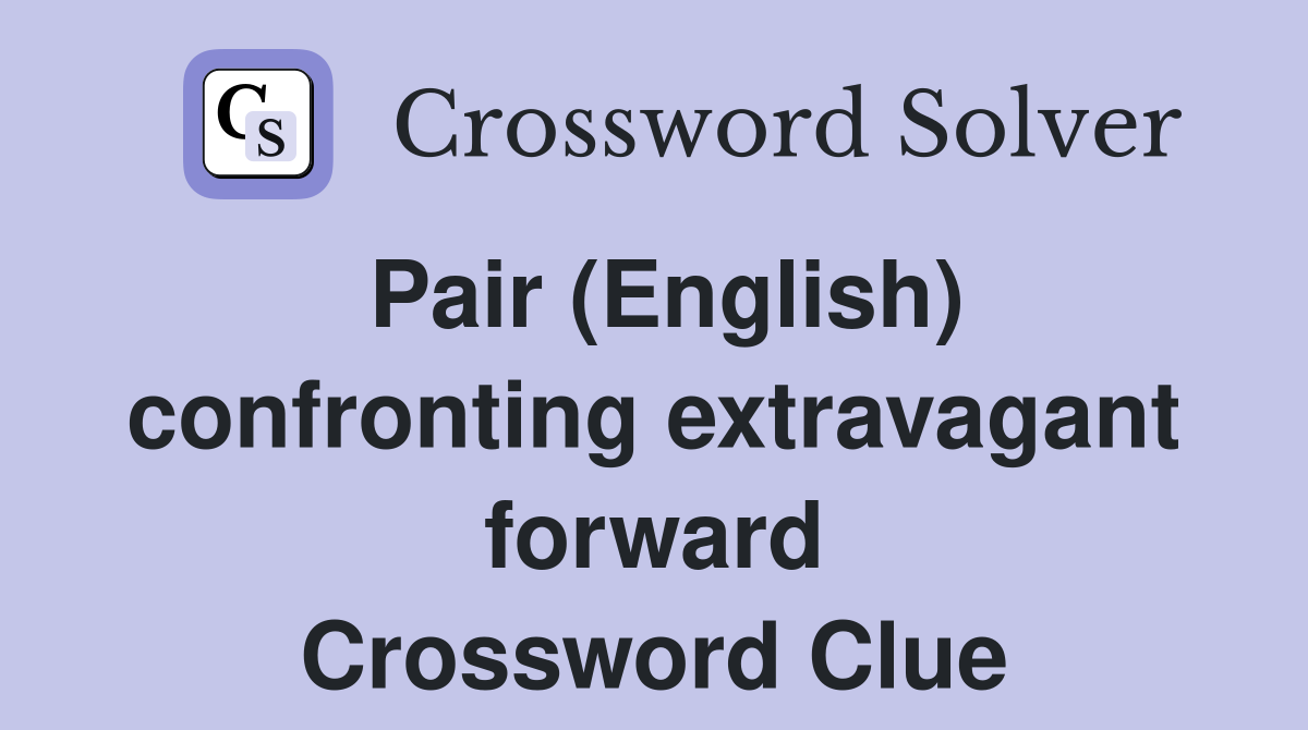 Pair (English) confronting extravagant forward Crossword Clue