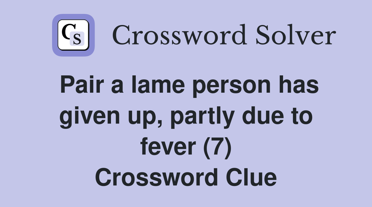 Pair a lame person has given up, partly due to fever (7) Crossword Clue