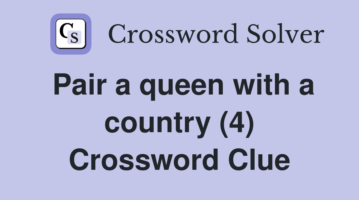 Pair a queen with a country (4) Crossword Clue